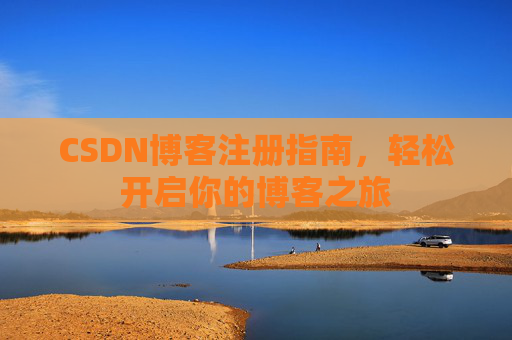CSDN博客注册指南，轻松开启你的博客之旅